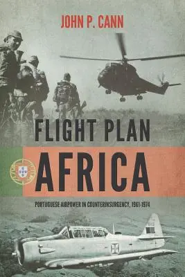 Plan de vol pour l'Afrique : La puissance aérienne portugaise dans la contre-insurrection, 1961-1974 - Flight Plan Africa: Portuguese Airpower in Counterinsurgency, 1961-1974