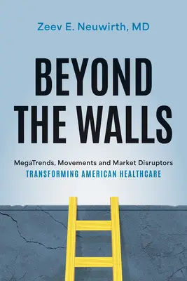 Au-delà des murs : Les mégatendances, les mouvements et les perturbateurs du marché qui transforment les soins de santé américains - Beyond the Walls: Megatrends, Movements and Market Disruptors Transforming American Healthcare