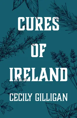 Cures of Ireland : Un trésor de remèdes populaires irlandais - Cures of Ireland: A Treasury of Irish Folk Remedies