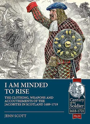 I Am Minded to Rise : Les vêtements, les armes et les accessoires des Jacobites de 1689 à 1719 - I Am Minded to Rise: The Clothing, Weapons and Accoutrements of the Jacobites from 1689 to 1719