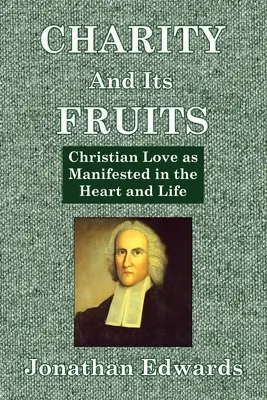 La charité et ses fruits : L'amour chrétien tel qu'il se manifeste dans le cœur et la vie - Charity And Its Fruits: Christian Love as Manifested in the Heart and Life