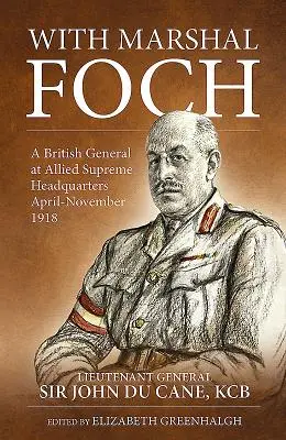 Avec le maréchal Foch : Un général britannique au quartier général suprême des Alliés, avril-novembre 1918 - With Marshal Foch: A British General at Allied Supreme Headquarters April-November 1918