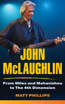 John McLaughlin : De Miles et Mahavishnu à la 4e dimension - John McLaughlin: From Miles and Mahavishnu to The 4th Dimension