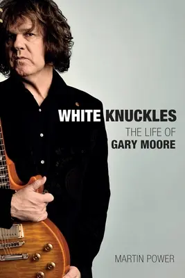 White Knuckles : La vie de Gary Moore - White Knuckles: The Life of Gary Moore