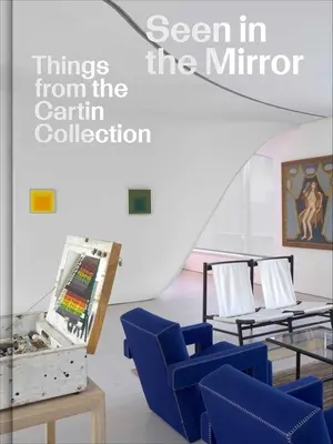 Vu dans le miroir : Objets de la collection Cartin - Seen in the Mirror: Things from the Cartin Collection