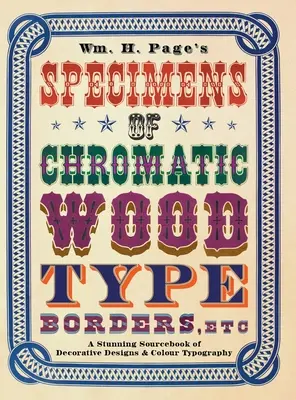 Wm. H. Page's Specimens of Chromatic Wood Type, Borders, Etc. : A Stunning Sourcebook of Decorative Designs & Colour Typography (spécimens de caractères en bois chromatique, de bordures, etc. - Wm. H. Page's Specimens of Chromatic Wood Type, Borders, Etc.: A Stunning Sourcebook of Decorative Designs & Colour Typography