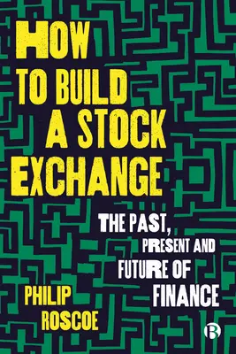Comment construire une bourse : Le passé, le présent et l'avenir de la finance - How to Build a Stock Exchange: The Past, Present and Future of Finance