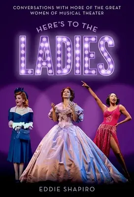 A la santé des dames : Conversations avec d'autres grandes femmes du théâtre musical - Here's to the Ladies: Conversations with More of the Great Women of Musical Theater