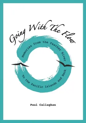 Going with the Flow : Memories From the Feather River to the Pacific Islands and Back - Going with the Flow: Memories From the Feather River to the Pacific Islands and Back