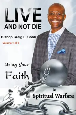 Vivre et ne pas mourir : Utiliser sa foi dans le combat spirituel Volume 1 de 3 - Live and Not Die: Using Your Faith in Spiritual Warfare Volume 1 of 3