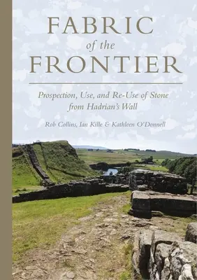 L'étoffe de la frontière : Prospection, utilisation et réutilisation de la pierre du mur d'Hadrien - Fabric of the Frontier: Prospection, Use, and Re-Use of Stone from Hadrian's Wall