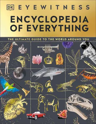 Encyclopédie Eyewitness de tout : Le guide ultime du monde qui vous entoure - Eyewitness Encyclopedia of Everything: The Ultimate Guide to the World Around You