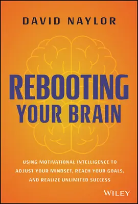 Rebooter votre cerveau : Utiliser l'intelligence motivationnelle pour ajuster son état d'esprit, atteindre ses objectifs et connaître un succès illimité - Rebooting Your Brain: Using Motivational Intelligence to Adjust Your Mindset, Reach Your Goals, and Realize Unlimited Success