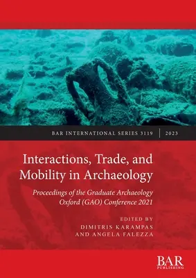 Interactions, commerce et mobilité en archéologie : Actes de la conférence Graduate Archaeology Oxford (GAO) 2021 - Interactions, Trade, and Mobility in Archaeology: Proceedings of the Graduate Archaeology Oxford (GAO) Conference 2021