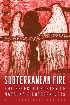 Subterranean Fire : The Selected Poetry Of Natalka Bilotserkivets (en anglais) - Subterranean Fire: The Selected Poetry Of Natalka Bilotserkivets