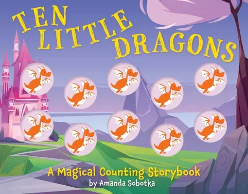 Dix petits dragons : Un livre de comptage magique - Ten Little Dragons: A Magical Counting Storybook