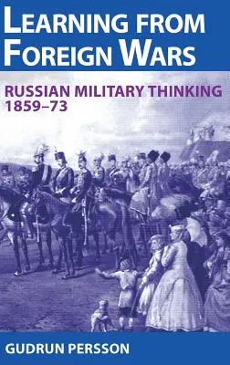 Learning from Foreign Wars - La pensée militaire russe 1859-73 - Learning from Foreign Wars - Russian Military Thinking 1859-73