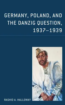 L'Allemagne, la Pologne et la question de Dantzig, 1937-1939 - Germany, Poland, and the Danzig Question, 1937-1939