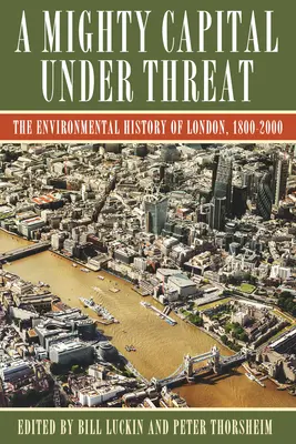 Une puissante capitale menacée : L'histoire environnementale de Londres, 1800-2000 - A Mighty Capital Under Threat: The Environmental History of London, 1800-2000