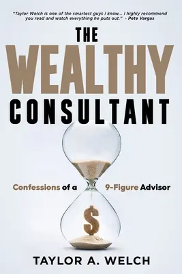 The Wealthy Consultant : Confessions of a 9-Figure Advisor (Le consultant riche : confessions d'un conseiller à 9 chiffres) - The Wealthy Consultant: Confessions of a 9-Figure Advisor