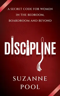 Discipline - Un code secret pour les femmes dans la chambre à coucher, la salle de réunion et au-delà - Discipline - A Secret Code for Women in the Bedroom, Boardroom and Beyond