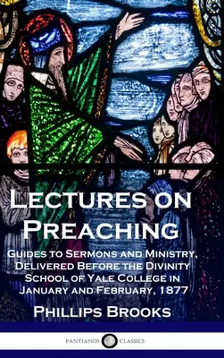 Lectures on Preaching : Guides to Sermons and Ministry, Delivered Before the Divinity School of Yale College in January and February, 1877 (Conférences sur la prédication : guides pour les sermons et le ministère, prononcées devant l'école de théologie du Yale College en janvier et février 1877) - Lectures on Preaching: Guides to Sermons and Ministry, Delivered Before the Divinity School of Yale College in January and February, 1877