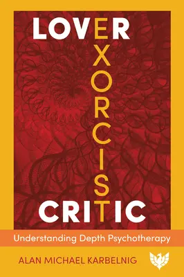 Amant, exorciste, critique : Comprendre la psychothérapie des profondeurs - Lover, Exorcist, Critic: Understanding Depth Psychotherapy