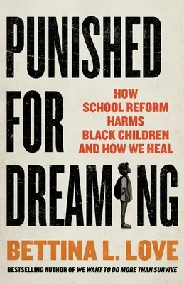 Punished for Dreaming : Comment la réforme de l'école nuit aux enfants noirs et comment nous guérissons - Punished for Dreaming: How School Reform Harms Black Children and How We Heal