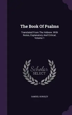 Le livre des Psaumes : Traduit de l'hébreu : Avec des notes explicatives et critiques, Volume 1 - The Book Of Psalms: Translated From The Hebrew: With Notes, Explanatory And Critical, Volume 1