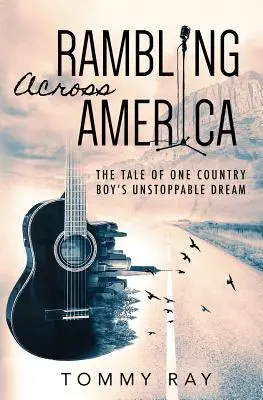 Randonnée à travers l'Amérique : L'histoire du rêve irrépressible d'un campagnard - Rambling Across America: The Tale of One Country Boy's Unstoppable Dream