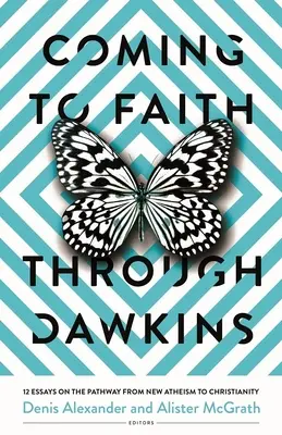 Venir à la foi grâce à Dawkins : 12 essais sur le chemin qui mène du nouvel athéisme au christianisme - Coming to Faith Through Dawkins: 12 Essays on the Pathway from New Atheism to Christianity