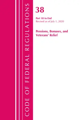 Code of Federal Regulations, Title 38 Pensions, Bonuses and Veterans' Relief 18-End, Révisé à partir du 1er juillet 2020 - Code of Federal Regulations, Title 38 Pensions, Bonuses and Veterans' Relief 18-End, Revised as of July 1, 2020