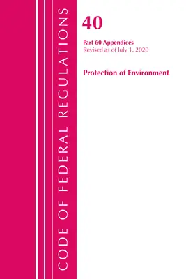 Code of Federal Regulations, Title 40 Protection of the Environment 60 (Appendices), Révisé le 1er juillet 2020 Vol 2 of 2 - Code of Federal Regulations, Title 40 Protection of the Environment 60 (Appendices), Revised as of July 1, 2020 Vol 2 of 2