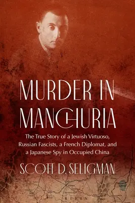 Meurtre en Mandchourie : l'histoire vraie d'un virtuose juif, de fascistes russes, d'un diplomate français et d'un espion japonais dans la Chine occupée - Murder in Manchuria: The True Story of a Jewish Virtuoso, Russian Fascists, a French Diplomat, and a Japanese Spy in Occupied China