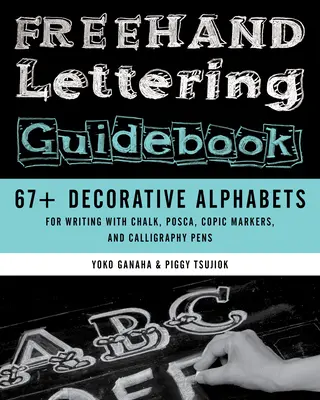 FreeHand Lettering Guidebook : 67+ Alphabets décoratifs pour écrire à la craie, au Posca, aux marqueurs Copic et aux stylos de calligraphie - FreeHand Lettering Guidebook: 67+ Decorative Alphabets for Writing with Chalk, Posca, Copic Markers, and Calligraphy Pens