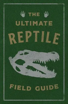 L'ultime guide de terrain pour les reptiles : Le manuel de l'herpétologiste - The Ultimate Reptile Field Guide: The Herpetologist's Handbook