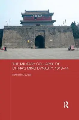 L'effondrement militaire de la dynastie chinoise des Ming, 1618-44 - The Military Collapse of China's Ming Dynasty, 1618-44