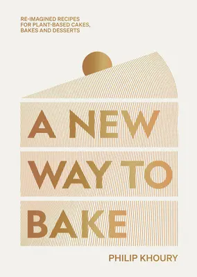 Une nouvelle façon de cuisiner : Recettes réimaginées de gâteaux, de pâtisseries et de desserts à base de plantes - A New Way to Bake: Re-Imagined Recipes for Plant-Based Cakes, Bakes and Desserts