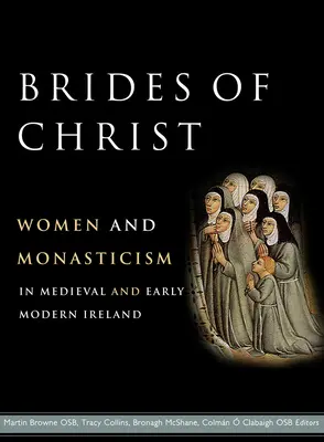 Les épouses du Christ : Les femmes et le monachisme dans l'Irlande du Moyen Âge et du début des temps modernes - Brides of Christ: Women and Monasticism in Medieval and Early Modern Ireland