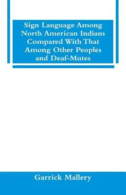 La langue des signes chez les Indiens d'Amérique du Nord comparée à celle des autres peuples et des sourds-muets - Sign Language Among North American Indians Compared With That Among Other Peoples And Deaf-Mutes