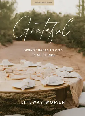 Reconnaissant - Livre d'étude biblique : Remercier Dieu en toutes choses - Grateful - Bible Study Book: Giving Thanks to God in All Things