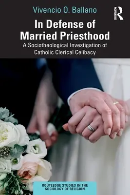 En défense du sacerdoce marié : Une enquête sociothéologique sur le célibat des clercs catholiques - In Defense of Married Priesthood: A Sociotheological Investigation of Catholic Clerical Celibacy