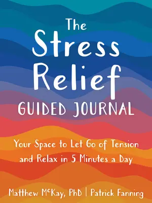 Le journal guidé du soulagement du stress : Votre espace pour évacuer les tensions et vous détendre en 5 minutes par jour - The Stress Relief Guided Journal: Your Space to Let Go of Tension and Relax in 5 Minutes a Day