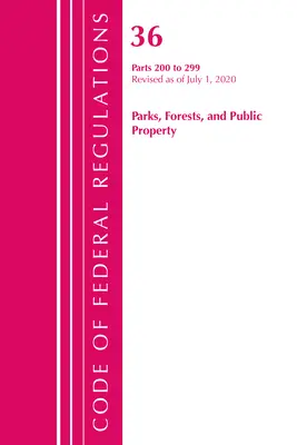 Code of Federal Regulations, Title 36 Parks, Forests, and Public Property 200-299, Revised as of July 1, 2020 (Office of the Federal Register (U S ))