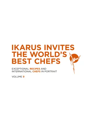 Ikarus invite les meilleurs chefs du monde : Recettes d'exception et chefs internationaux en portrait : Volume 9 - Ikarus Invites the World's Best Chefs: Exceptional Recipes and International Chefs in Portrait: Volume 9