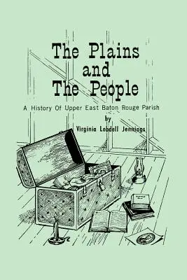 Les plaines et les gens : Une histoire de la paroisse du Haut-Baton Rouge - The Plains and the People: A History of Upper Baton Rouge Parish