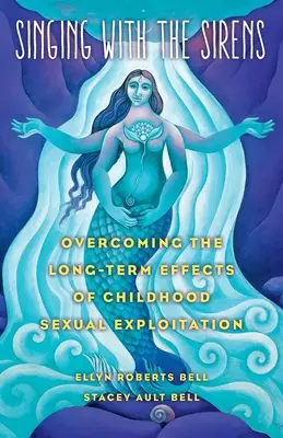 Chanter avec les sirènes : Surmonter les effets à long terme de l'exploitation sexuelle dans l'enfance - Singing with the Sirens: Overcoming the Long-Term Effects of Childhood Sexual Exploitation