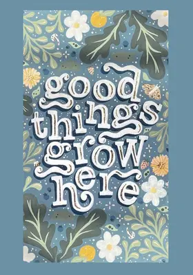 Les bonnes choses poussent ici : Un livre de coloriage pour adultes avec des citations inspirantes et des impressions d'art mural amovibles - Good Things Grow Here: An Adult Coloring Book with Inspirational Quotes and Removable Wall Art Prints