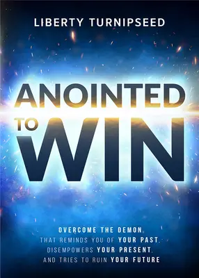 Oint pour gagner : Vaincre le démon qui vous rappelle votre passé, vous prive de votre présent et tente de ruiner votre avenir - Anointed to Win: Overcome the Demon That Reminds You of Your Past, Disempowers Your Present, and Tries to Ruin Your Future