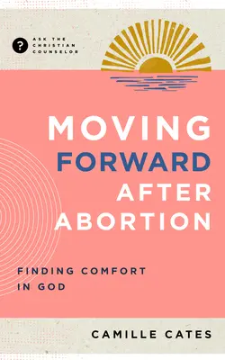 Aller de l'avant après l'avortement : Trouver le réconfort en Dieu - Moving Forward After Abortion: Finding Comfort in God